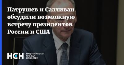 Патрушев и Салливан обсудили возможную встречу президентов России и США