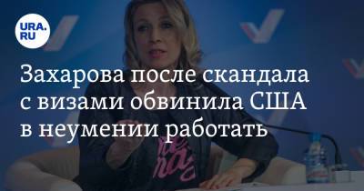 Захарова после скандала с визами обвинила США в неумении работать