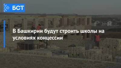 В Башкирии будут строить школы на условиях концессии