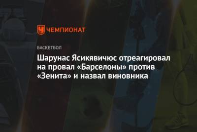 Шарунас Ясикявичюс отреагировал на провал «Барселоны» против «Зенита» и назвал виновника