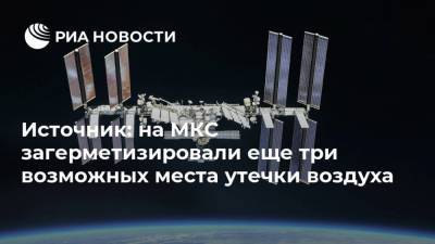 Источник: на МКС загерметизировали еще три возможных места утечки воздуха - ria.ru - Москва - Россия