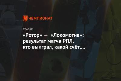 «Ротор» — «Локомотив»: результат матча РПЛ, кто выиграл, какой счёт, авторы голов