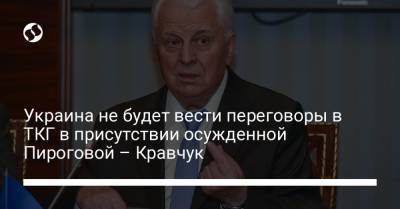 Украина не будет вести переговоры в ТКГ в присутствии осужденной Пироговой – Кравчук