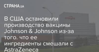 В США остановили производство вакцины Johnson & Johnson из-за того. что ее ингредиенты смешали с AstraZeneca - strana.ua - New York