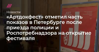 «Артдокфест» отметил часть показов в Петербурге после приезда полиции и Роспотребнадзор на открытие фестиваля