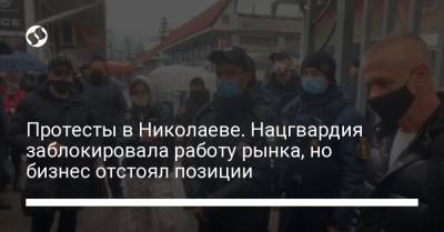 Протесты в Николаеве. Нацгвардия заблокировала работу рынка, но бизнес отстоял позиции