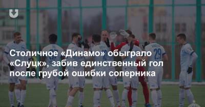 Столичное «Динамо» обыграло «Слуцк», забив единственный гол после грубой ошибки соперника