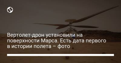 Вертолет-дрон установили на поверхности Марса. Есть дата первого в истории полета – фото