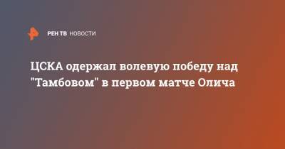 ЦСКА одержал волевую победу над "Тамбовом" в первом матче Олича