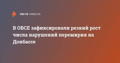 В ОБСЕ зафиксировали резкий рост числа нарушений перемирия на Донбассе