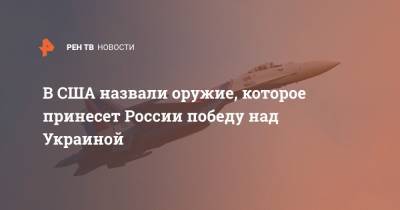 В США назвали оружие, которое принесет России победу над Украиной