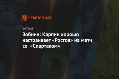 Зобнин: Карпин хорошо настраивает «Ростов» на матч со «Спартаком»
