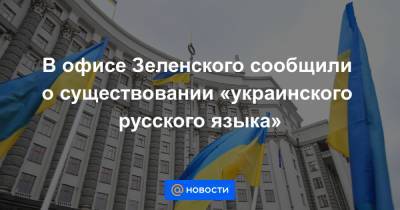 В офисе Зеленского сообщили о существовании «украинского русского языка»