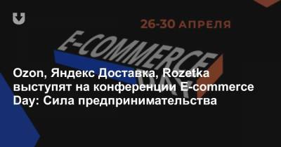 Ozon, Яндекс Доставка, Rozetka выступят на конференции E-commerce Day: Сила предпринимательства