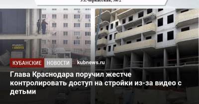 Глава Краснодара поручил жестче контролировать доступ на стройки из-за видео с детьми