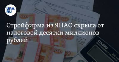 Стройфирма из ЯНАО скрыла от налоговой десятки миллионов рублей