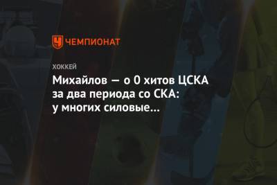 Михайлов — о 0 хитов ЦСКА за два периода со СКА: у многих силовые проводятся для галочки