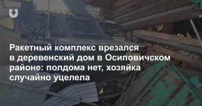 Ракетный комплекс врезался в деревенский дом в Осиповичском районе: полдома нет, хозяйка случайно уцелела