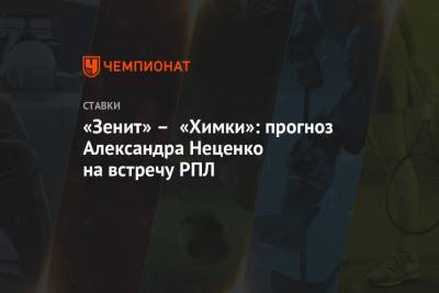 «Зенит» – «Химки»: прогноз Александра Неценко на встречу РПЛ
