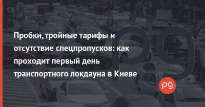 Пробки, тройные тарифы и отсутствие спецпропусков: как проходит первый день транспортного локдауна в Киеве