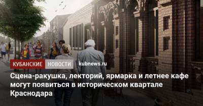 Сцена-ракушка, лекторий, ярмарка и летнее кафе могут появиться в историческом квартале Краснодара