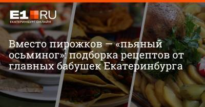 Вместо пирожков — «пьяный осьминог»: подборка рецептов от главных бабушек Екатеринбурга