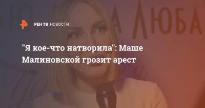 "Я кое-что натворила": Маше Малиновской грозит арест