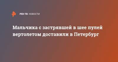 Мальчика с застрявшей в шее пулей вертолетом доставили в Петербург