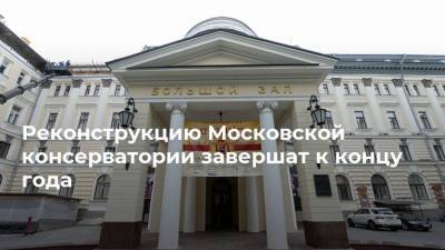 Реконструкцию Московской консерватории завершат к концу года