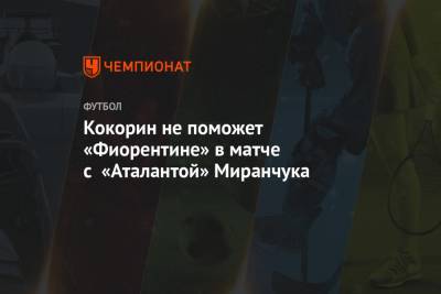 Кокорин не поможет «Фиорентине» в матче с «Аталантой» Миранчука
