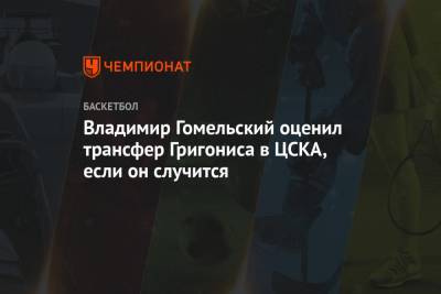 Владимир Гомельский оценил трансфер Григониса в ЦСКА, если он случится