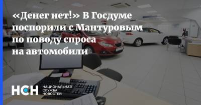 «Денег нет!» В Госдуме поспорили с Мантуровым по поводу спроса на автомобили