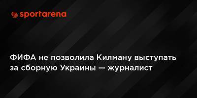 ФИФА не позволила Килману выступать за сборную Украины — журналист