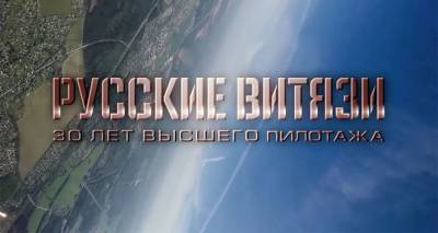 Когда от высшего пилотажа захватывает дух: видео к 30-летию авиагруппы "Русские витязи"