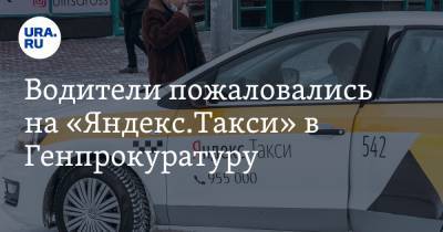 Водители пожаловались на «Яндекс.Такси» в Генпрокуратуру