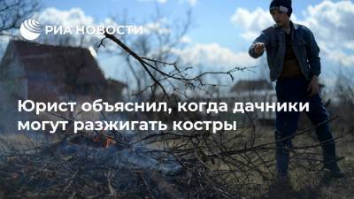 Артем Баранов - Юрист объяснил, когда дачники могут разжигать костры - ria.ru - Москва - Россия