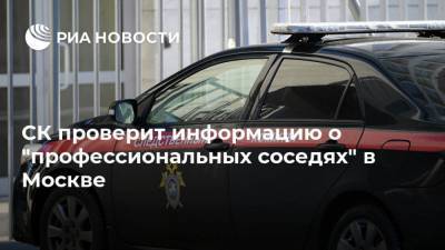 СК проверит информацию о "профессиональных соседях" в Москве