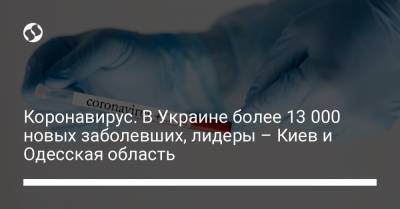 Коронавирус. В Украине более 13 000 новых заболевших, лидеры – Киев и Одесская область