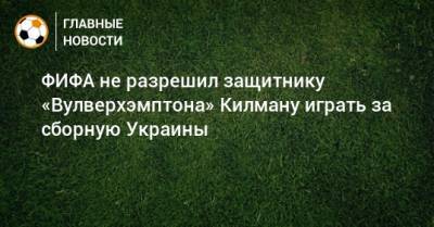 ФИФА не разрешил защитнику «Вулверхэмптона» Килману играть за сборную Украины