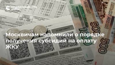 Москвичам напомнили о порядке получения субсидий на оплату ЖКУ