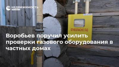 Воробьев поручил усилить проверки газового оборудования в частных домах