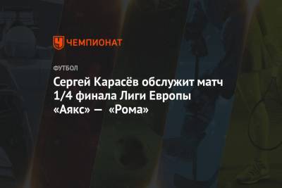 Сергей Карасёв обслужит матч 1/4 финала Лиги Европы «Аякс» — «Рома»