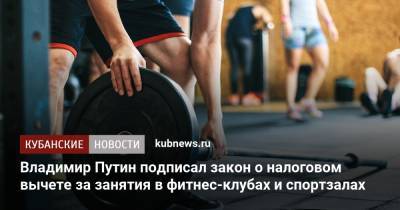 Владимир Путин подписал закон о налоговом вычете за занятия в фитнес-клубах и спортзалах