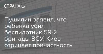 Пушилин заявил, что ребенка убил беспилотник 59-й бригады ВСУ. Киев отрицает причастность