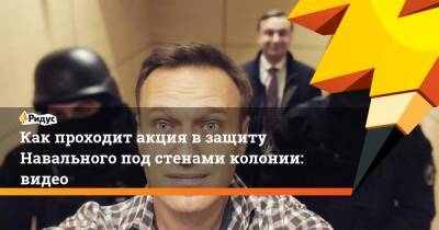 Как проходит акция взащиту Навального под стенами колонии: видео