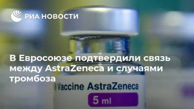 В Евросоюзе подтвердили связь между AstraZeneca и случаями тромбоза