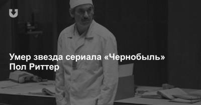 Умер звезда сериала «Чернобыль» Пол Риттер