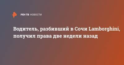 Водитель, разбивший в Сочи Lamborghini, получил права две недели назад