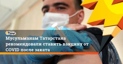 Мусульманам Татарстана рекомендовали ставить вакцину от COVID после заката