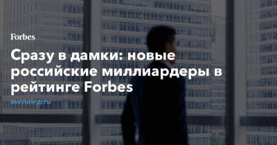 Сразу в дамки: новые российские миллиардеры в рейтинге Forbes